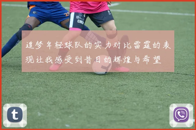 追梦年轻球队的实力对比雷霆的表现让我感受到昔日的辉煌与希望