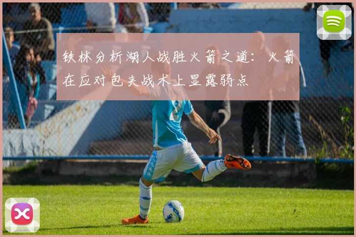 铁林分析湖人战胜火箭之道：火箭在应对包夹战术上显露弱点
